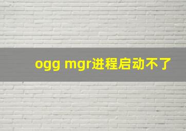 ogg mgr进程启动不了