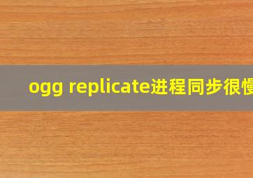 ogg replicate进程同步很慢