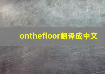 onthefloor翻译成中文