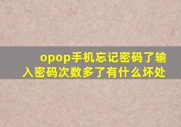 opop手机忘记密码了输入密码次数多了有什么坏处