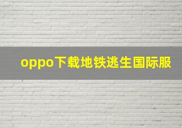 oppo下载地铁逃生国际服