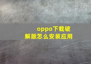 oppo下载破解版怎么安装应用