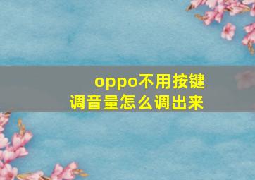 oppo不用按键调音量怎么调出来