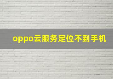 oppo云服务定位不到手机