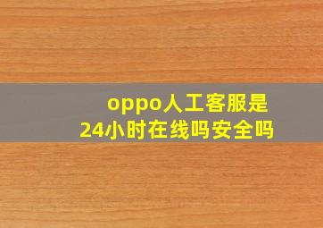 oppo人工客服是24小时在线吗安全吗