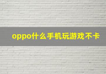 oppo什么手机玩游戏不卡