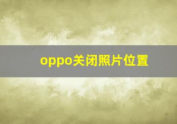 oppo关闭照片位置