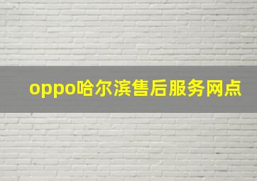 oppo哈尔滨售后服务网点