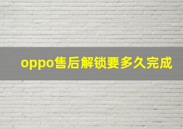 oppo售后解锁要多久完成