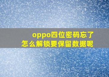 oppo四位密码忘了怎么解锁要保留数据呢