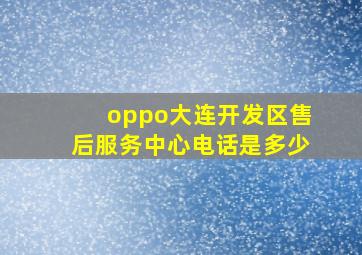 oppo大连开发区售后服务中心电话是多少