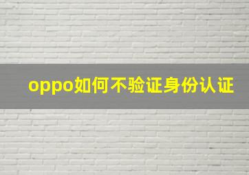 oppo如何不验证身份认证