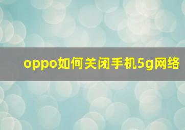 oppo如何关闭手机5g网络