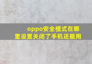 oppo安全模式在哪里设置关闭了手机还能用