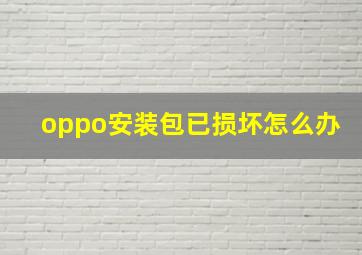 oppo安装包已损坏怎么办