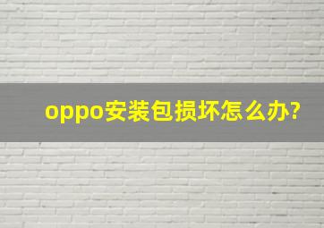 oppo安装包损坏怎么办?