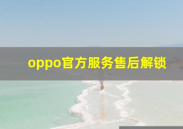 oppo官方服务售后解锁