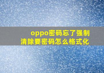 oppo密码忘了强制清除要密码怎么格式化