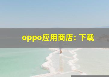 oppo应用商店: 下载