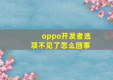 oppo开发者选项不见了怎么回事