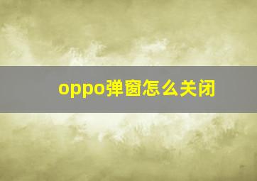 oppo弹窗怎么关闭