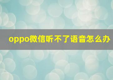 oppo微信听不了语音怎么办