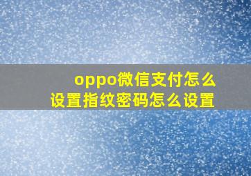 oppo微信支付怎么设置指纹密码怎么设置