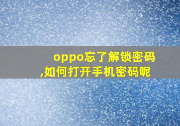 oppo忘了解锁密码,如何打开手机密码呢