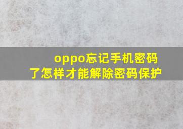 oppo忘记手机密码了怎样才能解除密码保护