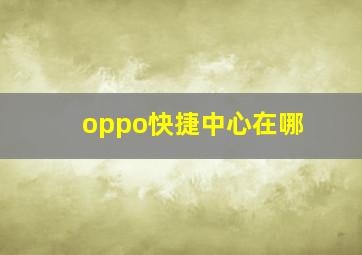 oppo快捷中心在哪