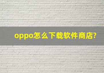 oppo怎么下载软件商店?