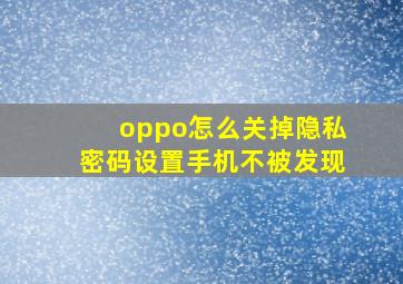 oppo怎么关掉隐私密码设置手机不被发现