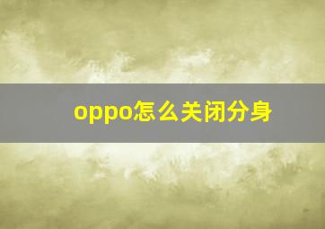 oppo怎么关闭分身