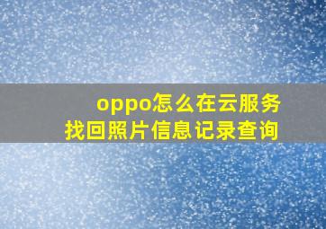 oppo怎么在云服务找回照片信息记录查询