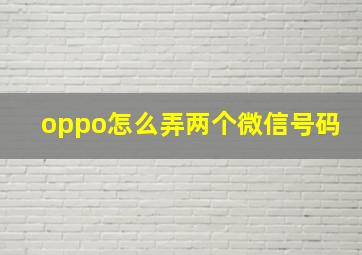 oppo怎么弄两个微信号码