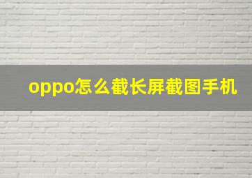 oppo怎么截长屏截图手机