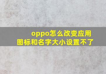 oppo怎么改变应用图标和名字大小设置不了