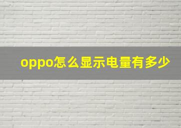 oppo怎么显示电量有多少