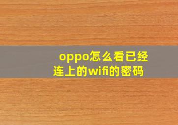 oppo怎么看已经连上的wifi的密码