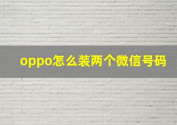 oppo怎么装两个微信号码