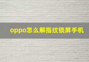 oppo怎么解指纹锁屏手机