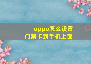 oppo怎么设置门禁卡到手机上面