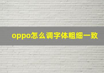 oppo怎么调字体粗细一致