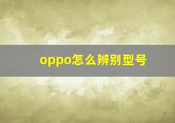 oppo怎么辨别型号