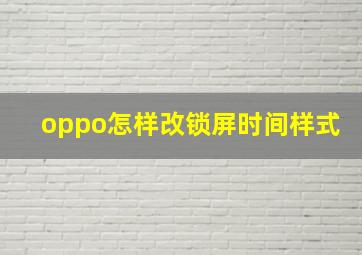 oppo怎样改锁屏时间样式