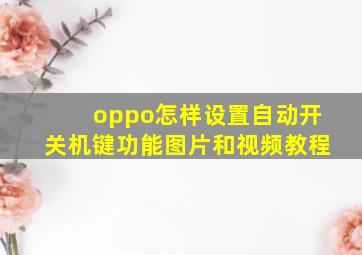 oppo怎样设置自动开关机键功能图片和视频教程