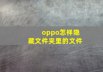 oppo怎样隐藏文件夹里的文件