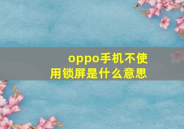 oppo手机不使用锁屏是什么意思