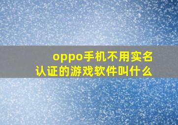 oppo手机不用实名认证的游戏软件叫什么