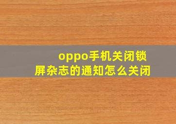 oppo手机关闭锁屏杂志的通知怎么关闭